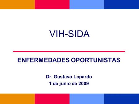 ENFERMEDADES OPORTUNISTAS Dr. Gustavo Lopardo 1 de junio de 2009