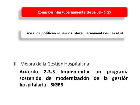 Acuerdo 2.3.3 Implementar un programa sostenido de modernización de la gestión hospitalaria - SIGES III.Mejora de la Gestión Hospitalaria Comisión Intergubernamental.
