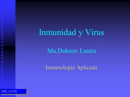 Inmunidad y Virus Ma.Dolores Lastra Inmunología Aplicada MDL-LII-FQ.