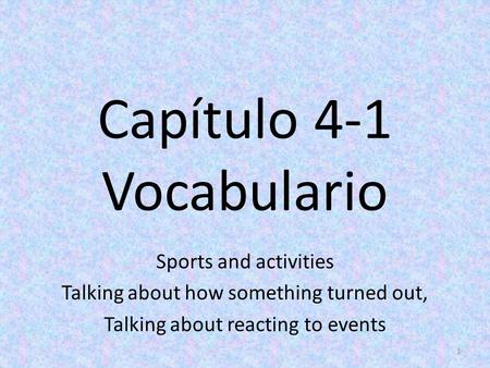 Capítulo 4-1 Vocabulario Sports and activities Talking about how something turned out, Talking about reacting to events 1.