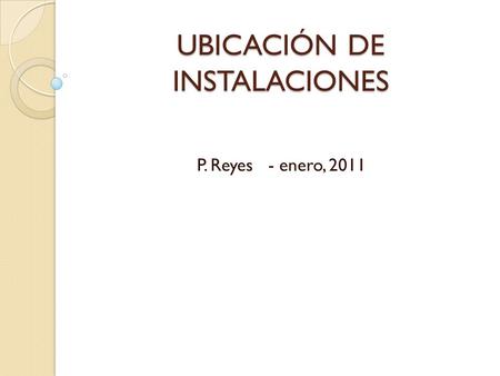 UBICACIÓN DE INSTALACIONES P. Reyes - enero, 2011.