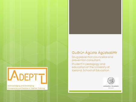 Guðrún Ágústa Ágústsdóttir Drug prevention councellor and prevention consultant. Student in pedagogy and education at the University of Iceland, School.