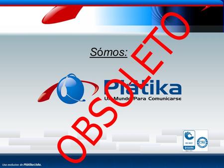 Uso exclusivo de Plátika Ltda. Sómos:. Uso exclusivo de Plátika Ltda. Plátika Ltda. es un Contact Center con amplia experiencia, que integra su talento.