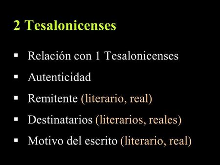 2 Tesalonicenses  Relación con 1 Tesalonicenses  Autenticidad  Remitente (literario, real)  Destinatarios (literarios, reales)  Motivo del escrito.