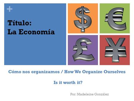 + Cómo nos organizamos / How We Organize Ourselves Is it worth it? Por: Madeleine González Título: La Economía.