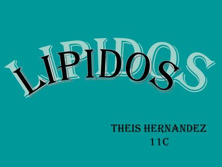 THEIS HERNANDEZ 11C. Los lípidos son aquellas moléculas orgánicas, denominadas también biomoléculas, presentes en el tejido de los animales y las plantas,