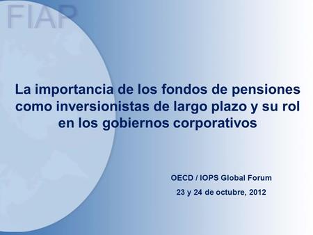 La importancia de los fondos de pensiones como inversionistas de largo plazo y su rol en los gobiernos corporativos OECD / IOPS Global Forum 23 y 24 de.
