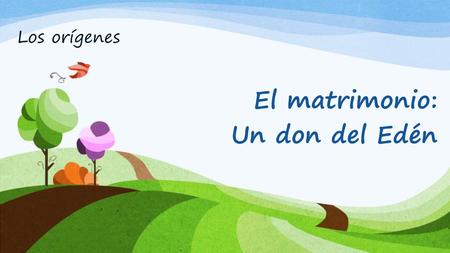 Los orígenes El matrimonio: Un don del Edén.