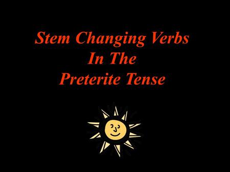 Stem Changing Verbs In The Preterite Tense Review: Present Tense Stem Changers Remember: In the PRESENT TENSE, stem changing verbs change in all forms.