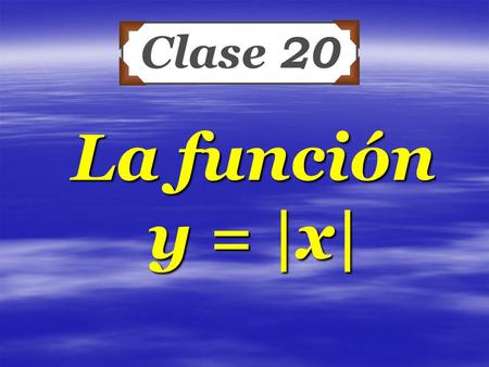 La función y = |x| Clase 20. Una función f: X → Y es un conjunto de pares ordenados (x; y) tal que cada x  X aparece como la primera coordenada de solo.