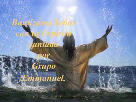 Bautízame Señor con tu Espíritu cantada por Grupo Emmanuel.