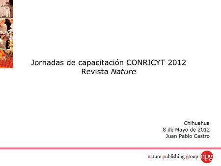 Jornadas de capacitación CONRICYT 2012 Revista Nature Chihuahua 8 de Mayo de 2012 Juan Pablo Castro.