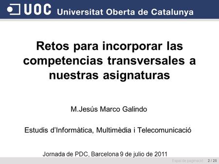 Retos para incorporar las competencias transversales a nuestras asignaturas M.Jesús Marco Galindo Estudis d’Informàtica, Multimèdia i Telecomunicació Espai.