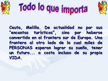 Ceuta, Melilla. De actualidad no por sus “encantos turísticos”, sino por haberse convertido en al frontera sur de Europa. Una frontera al otro lado de.