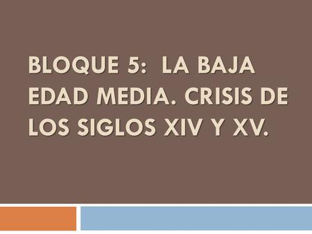 BLOQUE 5: LA BAJA EDAD MEDIA. CRISIS DE LOS SIGLOS XIV Y XV.