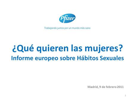 ¿Qué quieren las mujeres? Informe europeo sobre Hábitos Sexuales Madrid, 9 de febrero 2011 1.