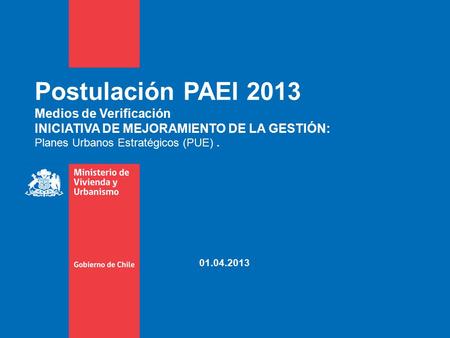 Postulación PAEI 2013 Medios de Verificación INICIATIVA DE MEJORAMIENTO DE LA GESTIÓN: Planes Urbanos Estratégicos (PUE). 01.04.2013.