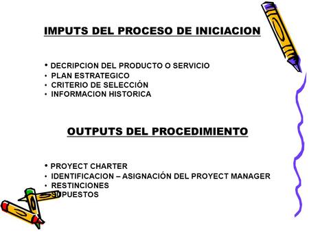 IMPUTS DEL PROCESO DE INICIACION DECRIPCION DEL PRODUCTO O SERVICIO PLAN ESTRATEGICO CRITERIO DE SELECCIÓN INFORMACION HISTORICA OUTPUTS DEL PROCEDIMIENTO.