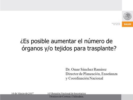 16 de Marzo de 200710 a Reunión Nacional de Secretarios Técnicos de Coetras, Chihuahua. ¿Es posible aumentar el número de órganos y/o tejidos para trasplante?