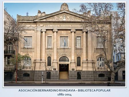 ASOCIACIÓN BERNARDINO RIVADAVIA – BIBLIOTECA POPULAR 1882-2014.