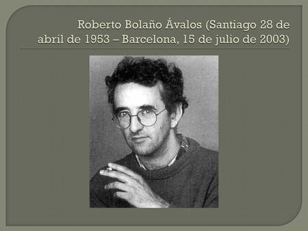 fue un escritor y poeta chileno, autor de más de una veintena de libros, entre los cuales destacan sus novelas Los detectives salvajes, ganadora del premio.