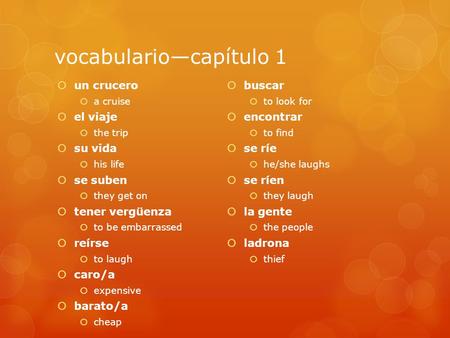 Vocabulario—capítulo 1  un crucero  a cruise  el viaje  the trip  su vida  his life  se suben  they get on  tener vergüenza  to be embarrassed.