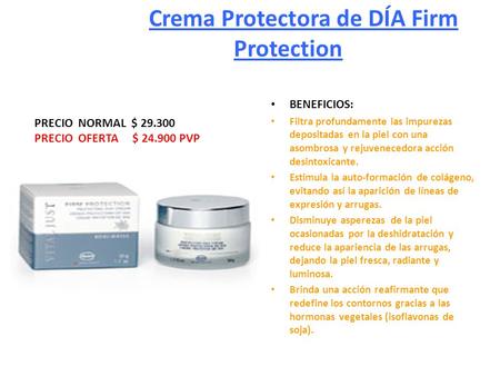 Crema Protectora de DÍA Firm Protection BENEFICIOS: Filtra profundamente las impurezas depositadas en la piel con una asombrosa y rejuvenecedora acción.