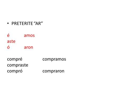 PRETERITE “AR” é amos aste ó aron comprécompramos compraste comprócompraron.