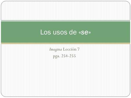 Imagina Lección 7 pga. 254-255 Los usos de «se». La voz pasiva In Spanish, the pronoun se is often used to express the passive voice when the agent performing.