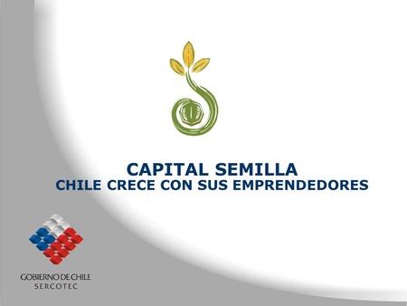 CAPITAL SEMILLA CHILE CRECE CON SUS EMPRENDEDORES.