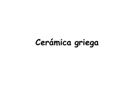 Cerámica griega. La cerámica encierra valor en si misma y nos ha permitido recopilar documentación acerca de la vida, las creencias religiosas y la pintura.