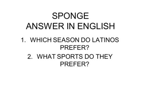 SPONGE ANSWER IN ENGLISH 1.WHICH SEASON DO LATINOS PREFER? 2.WHAT SPORTS DO THEY PREFER?
