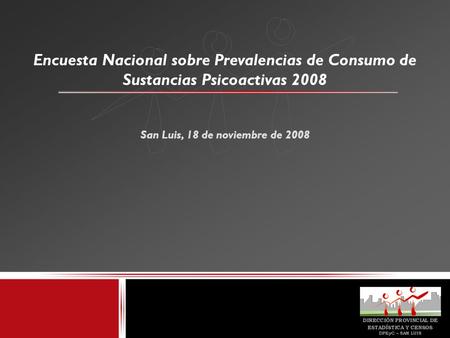 Encuesta Nacional sobre Prevalencias de Consumo de Sustancias Psicoactivas 2008 San Luis, 18 de noviembre de 2008.