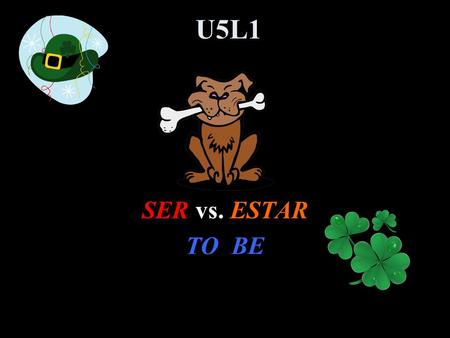 U5L1 SER vs. ESTAR TO BE Ser = to be SoySomos EresSois EsSon.