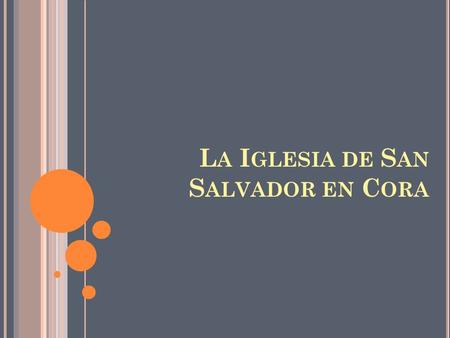 La Iglesia de San Salvador en Cora