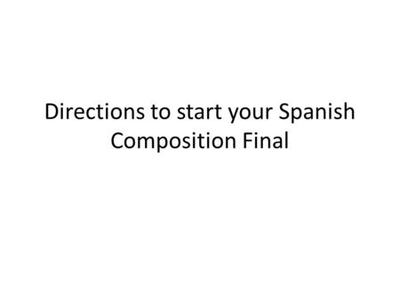 Directions to start your Spanish Composition Final.