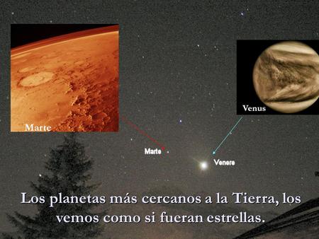 Venus Marte Los planetas más cercanos a la Tierra, los vemos como si fueran estrellas.