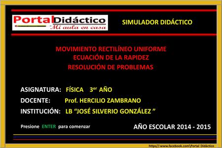 RESOLUCIÓN DE PROBLEMAS ASIGNATURA: FÍSICA 3 er AÑO DOCENTE: Prof. HERCILIO ZAMBRANO AÑO ESCOLAR 2014 - 2015 MOVIMIENTO RECTILÍNEO UNIFORME ECUACIÓN DE.