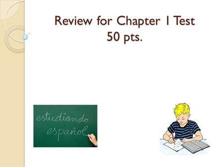 Review for Chapter 1 Test 50 pts.. Escuchemos 10 pts.