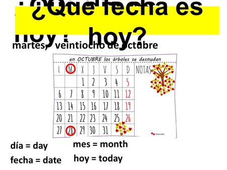 ¿Qué día es hoy? martes,veintiocho de octubre ¿Qué fecha es hoy? día = ?día = day fecha = ? fecha = date mes = ?mes = month hoy = ? hoy = today.