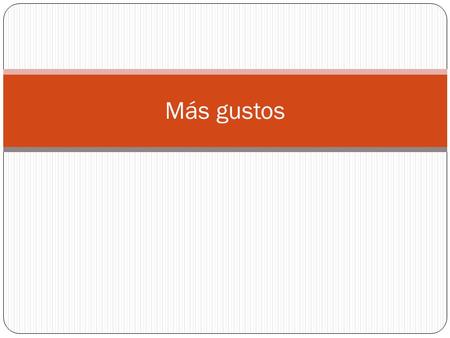 Más gustos.