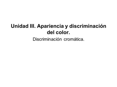 Unidad III. Apariencia y discriminación del color.