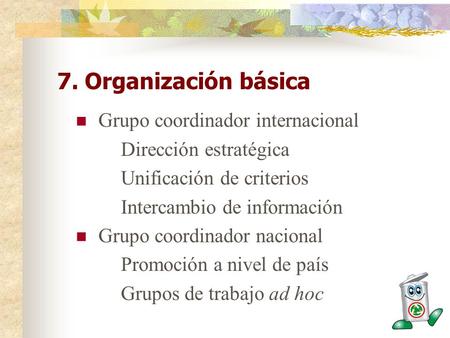 7. Organización básica Grupo coordinador internacional Dirección estratégica Unificación de criterios Intercambio de información Grupo coordinador nacional.