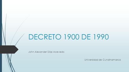 DECRETO 1900 DE 1990 John Alexander Díaz Acevedo Universidad de Cundinamarca.