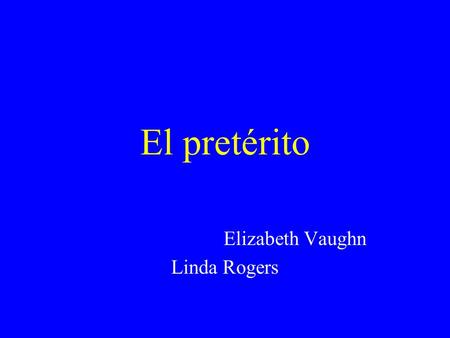 El pretérito Elizabeth Vaughn Linda Rogers El pretérito Is one of the past tenses. Tells what happened. Is a completed action. I called my sister last.