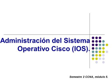 Administración del Sistema Operativo Cisco (IOS).