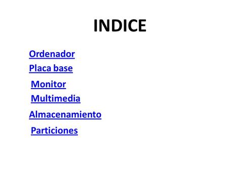 INDICE Ordenador Placa base Monitor Multimedia Almacenamiento Particiones.