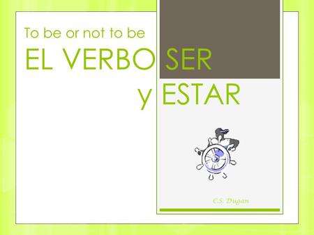 To be or not to be EL VERBO SER y ESTAR C.S. Dugan.