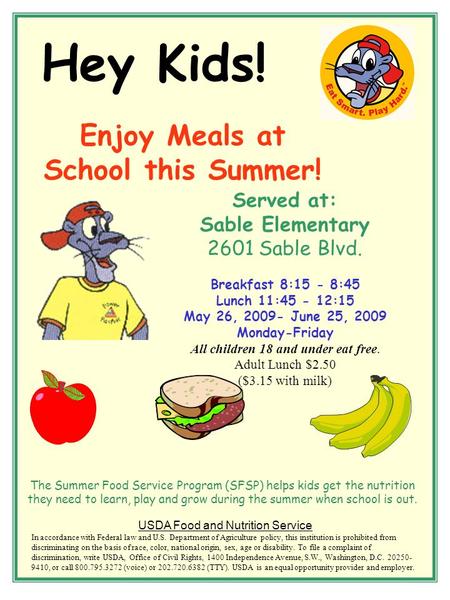 Hey Kids! Enjoy Meals at School this Summer! Served at: Sable Elementary 2601 Sable Blvd. Breakfast 8:15 - 8:45 Lunch 11:45 - 12:15 May 26, 2009- June.