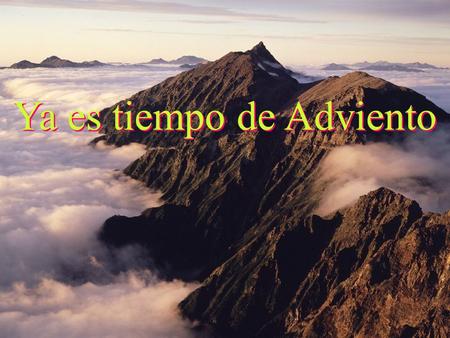Ya es tiempo de Adviento Ya es tiempo de Adviento.